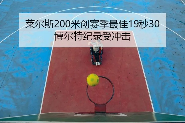 莱尔斯200米创赛季最佳19秒30博尔特纪录受冲击